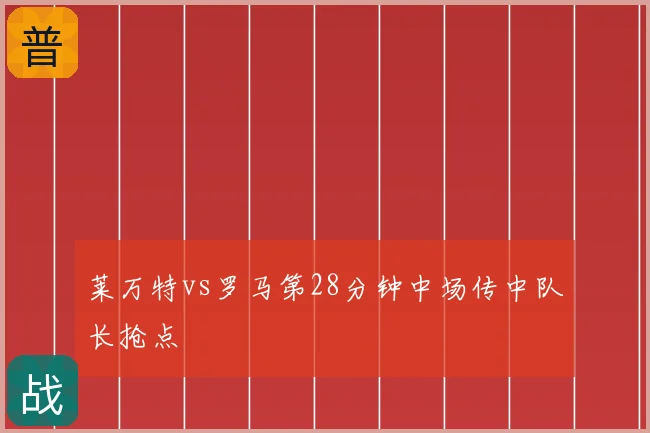 莱万特vs罗马第28分钟中场传中队长抢点