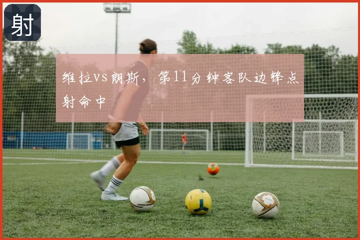维拉vs朗斯，第11分钟客队边锋点射命中