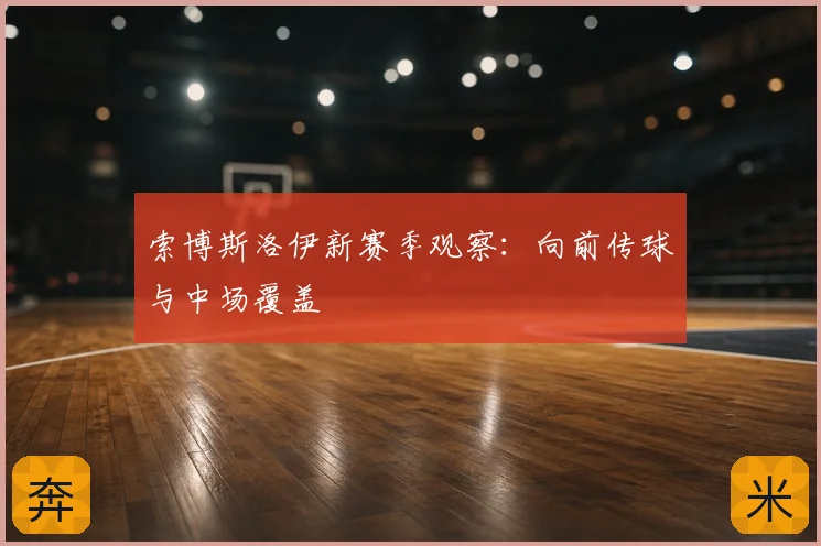 索博斯洛伊新赛季观察:向前传球与中场覆盖