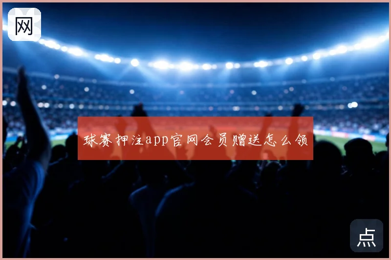 球赛押注app官网会员赠送怎么领