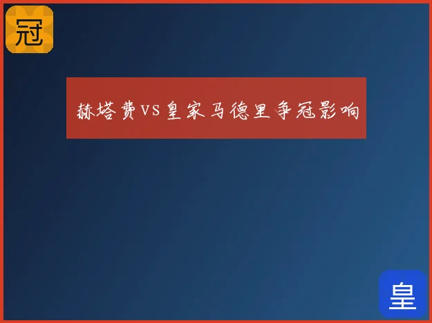 赫塔费vs皇家马德里争冠影响
